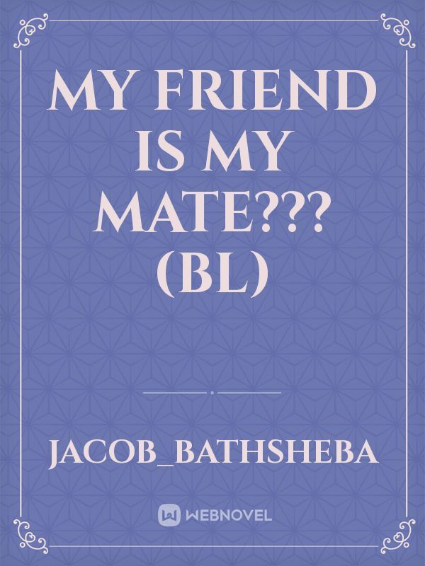 My friend is my mate??? (BL)