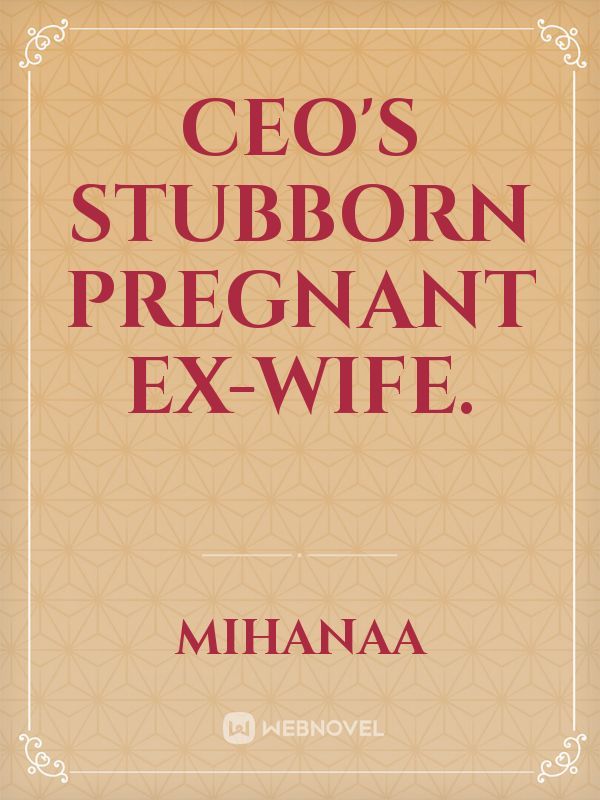 CEO’s Stubborn pregnant ex-wife.