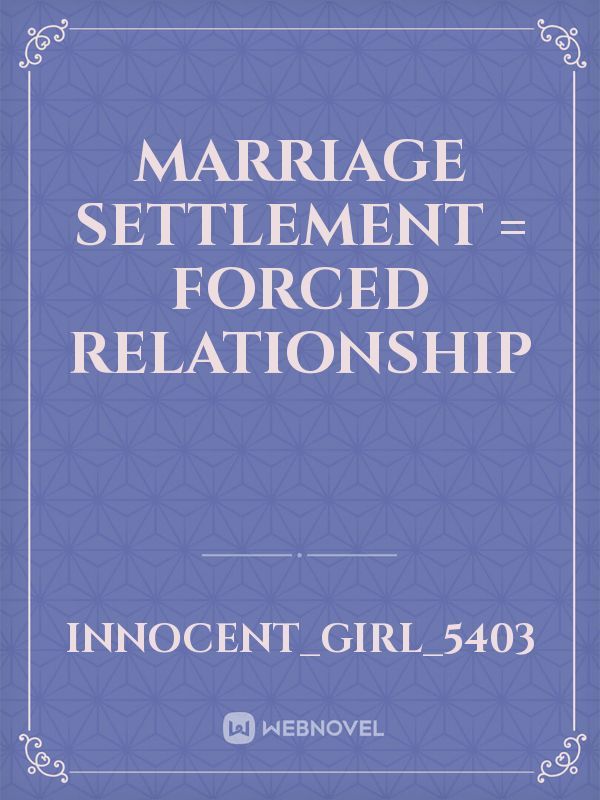 Marriage Settlement = forced relationship