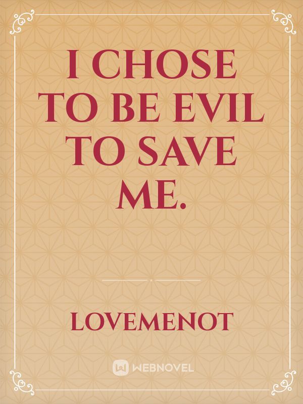 I Chose to be Evil to save Me.
