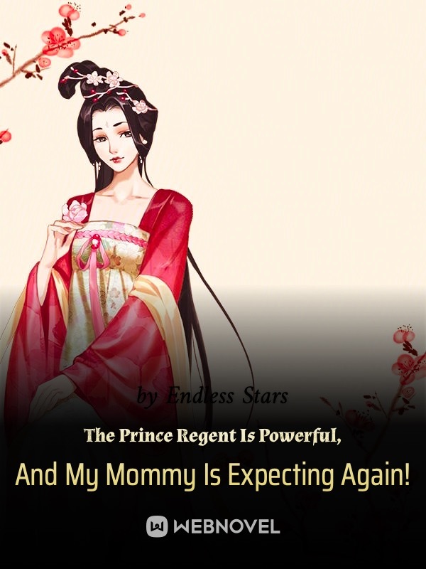 The Prince Regent Is Powerful, And My Mommy Is Expecting Again