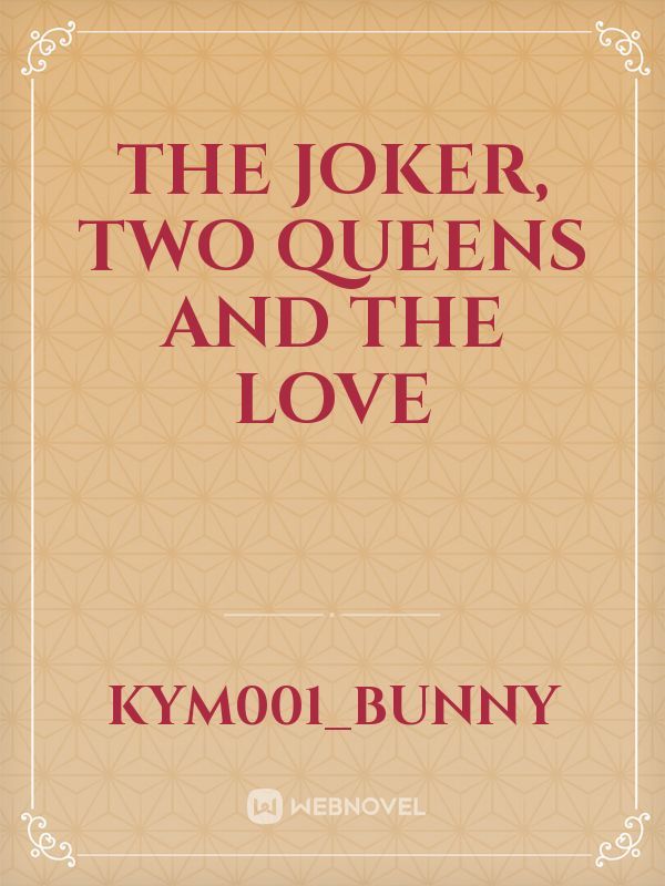 THE JOKER, TWO QUEENS AND THE LOVE