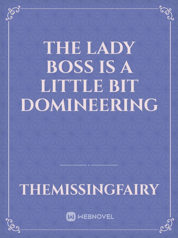 The lady boss is a little bit domineering