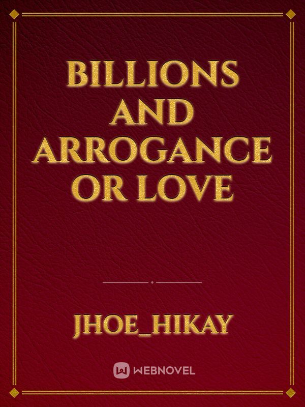 BILLIONS AND ARROGANCE OR LOVE